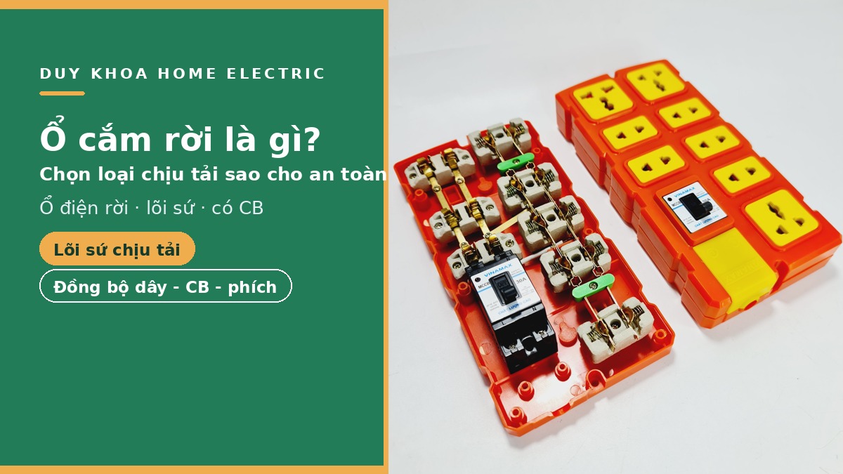 Ổ cắm rời là gì? Khi nào cần dùng và cách chọn ổ cắm rời an toàn, chịu tải tốt