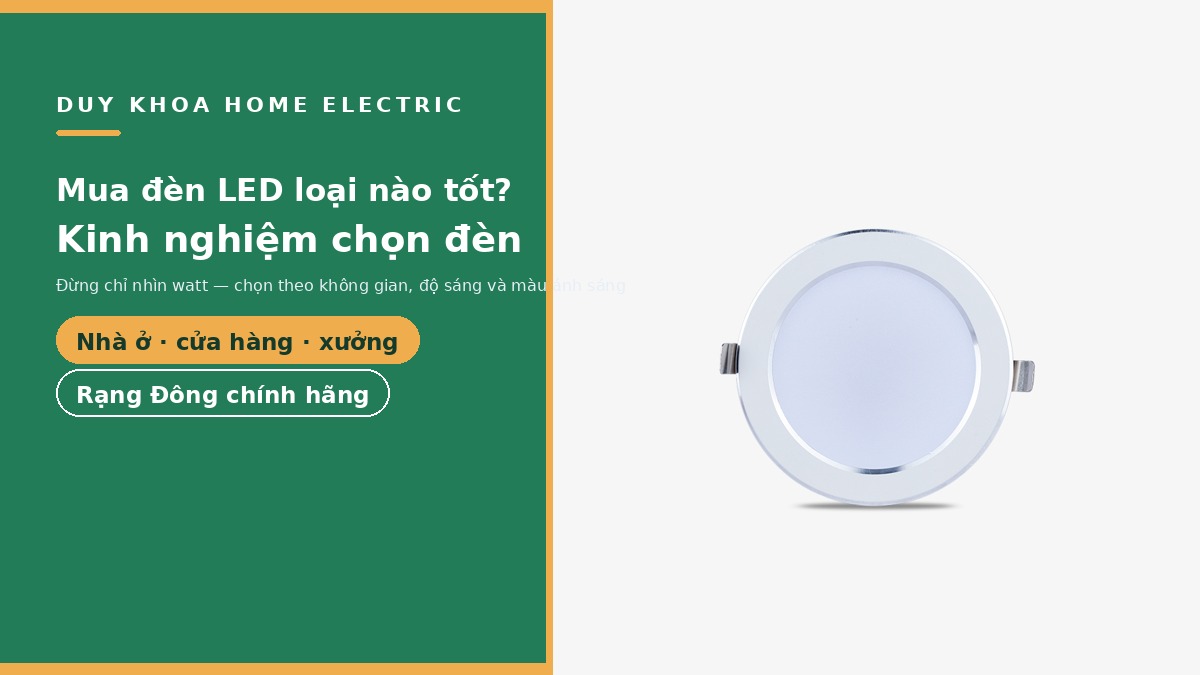 Mua đèn LED loại nào tốt? Kinh nghiệm chọn đèn cho nhà ở, cửa hàng, nhà xưởng