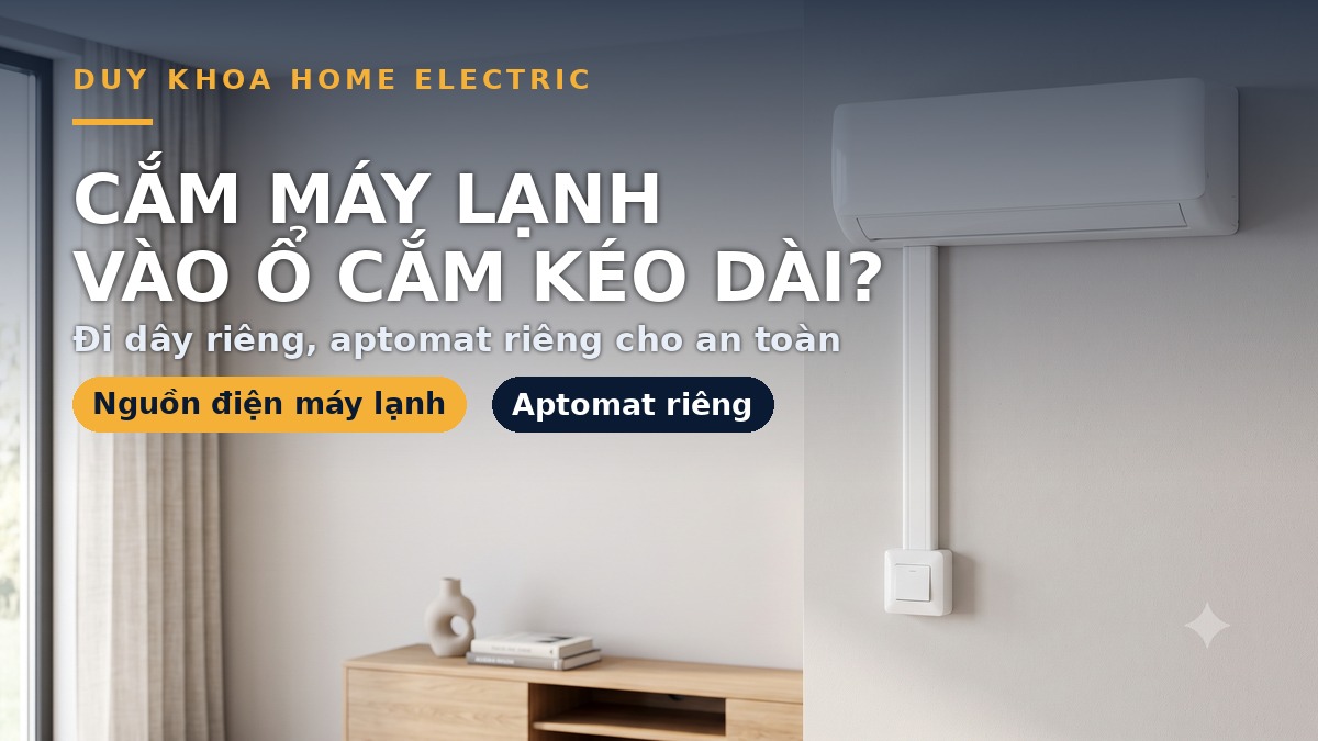 Có nên cắm máy lạnh (điều hòa) vào ổ cắm kéo dài không? Cách đấu nguồn điện an toàn