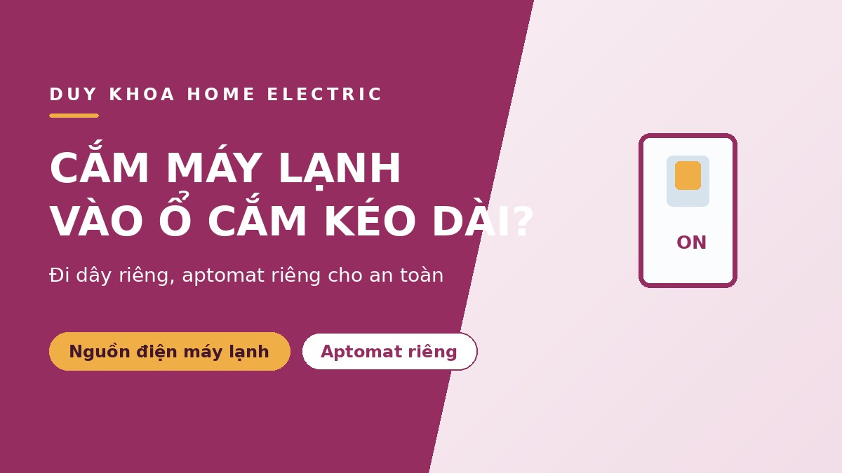 Có nên cắm máy lạnh (điều hòa) vào ổ cắm kéo dài không? Cách đấu nguồn điện an toàn