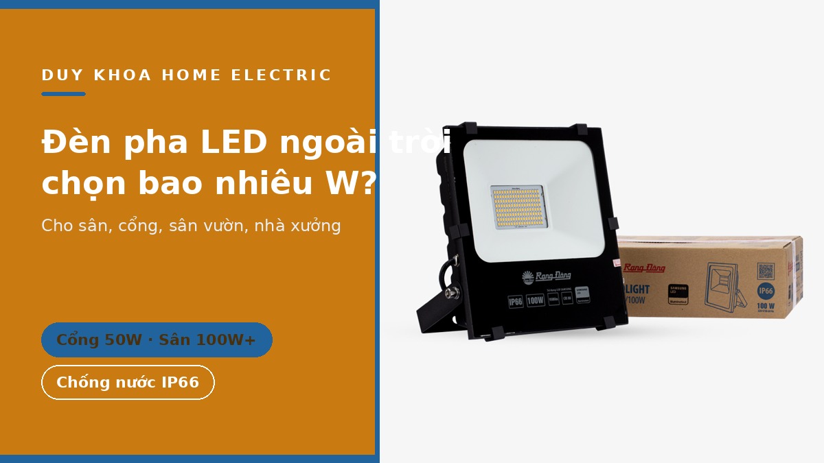 Đèn pha LED ngoài trời chọn bao nhiêu W cho sân, cổng, nhà xưởng?