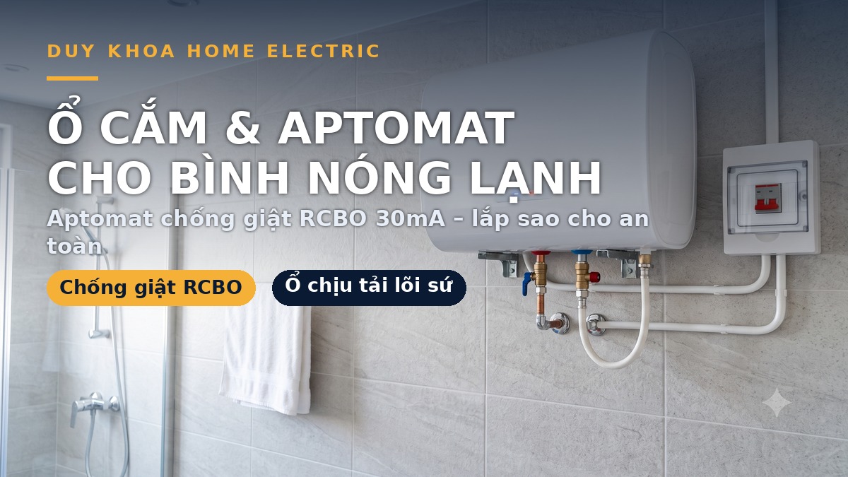 Ổ cắm cho bình nóng lạnh có cần aptomat chống giật (RCBO) không? Cách lắp an toàn