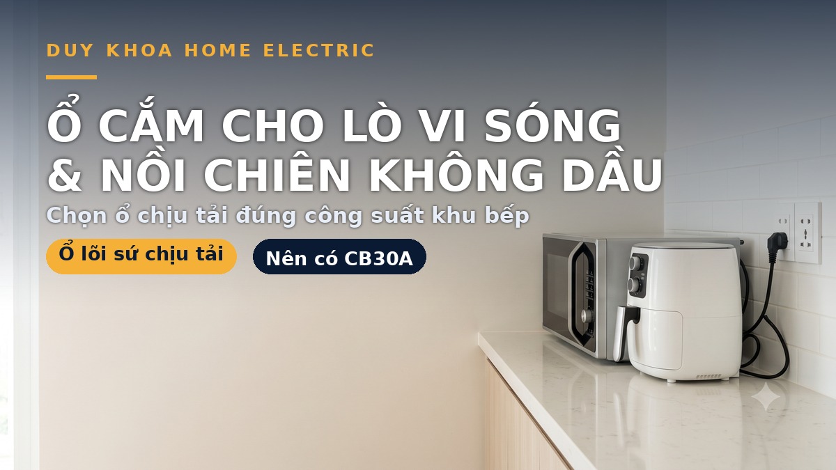 Ổ cắm cho lò vi sóng, nồi chiên không dầu loại nào? Cách chọn ổ chịu tải