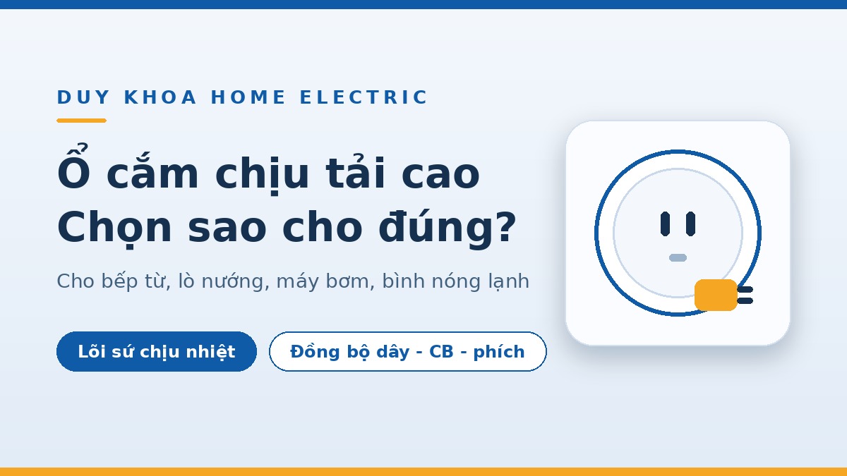 Ổ cắm điện chịu tải cao là gì? Cách chọn cho bếp từ, lò nướng an toàn