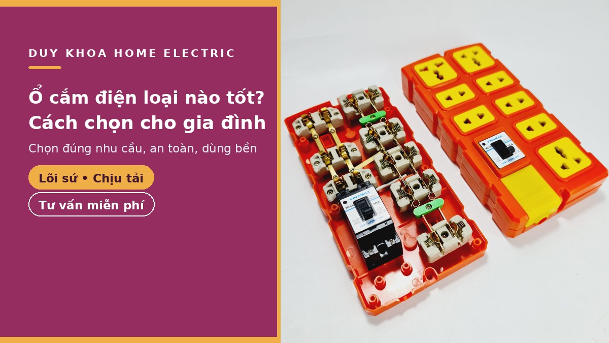 Ổ cắm điện loại nào tốt? Cách chọn ổ cắm điện cho gia đình an toàn, đúng nhu cầu