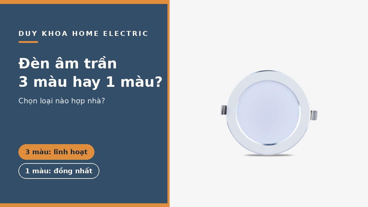 Đèn LED âm trần 3 màu có nên dùng không? So với đèn 1 màu loại nào hợp?