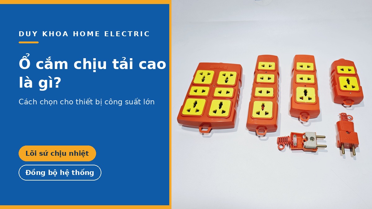 Ổ cắm điện chịu tải cao là gì? Cách chọn cho bếp từ, lò nướng an toàn