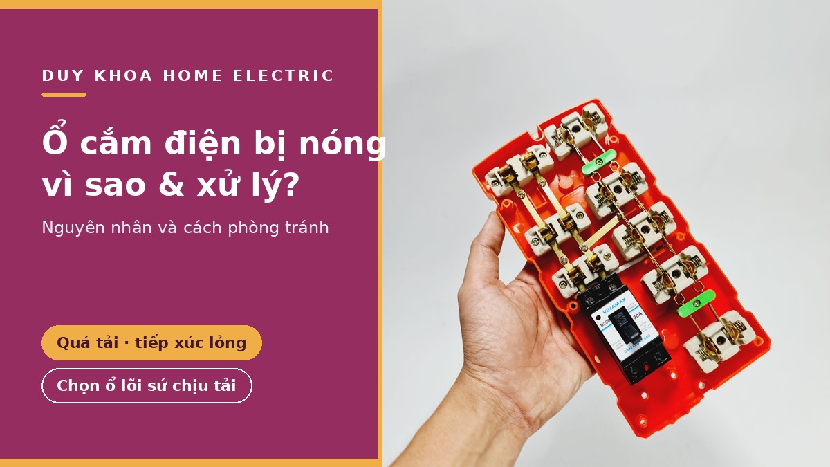 Vì sao ổ cắm điện bị nóng khi sử dụng? Cách xử lý và phòng tránh