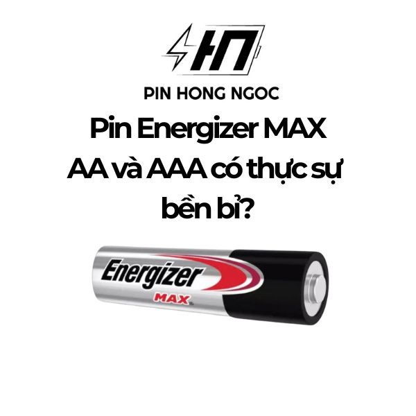 Pin Energizer Max AA và AAA – Dòng pin Alkaline bền bỉ, hiệu suất cao cho mọi thiết bị
