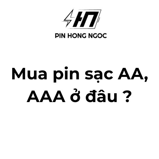 Mua pin sạc AA, AAA ở đâu uy tín? Gợi ý địa chỉ bán pin sạc chính hãng, giá tốt nhất
