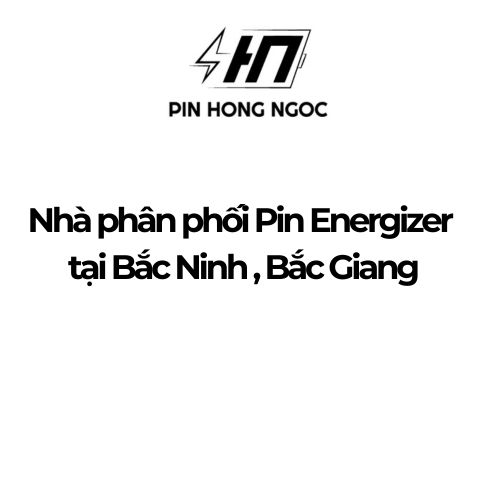 Nhà phân phối pin Energizer khu vực Bắc Ninh, Bắc Giang – Chính hãng, giá sỉ, giao hàng tận nơi