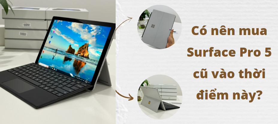 Có nên mua Surface Pro 5 cũ vào thời điểm này?