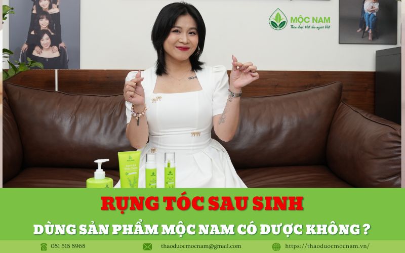 Rụng tóc sau sinh dùng sản phẩm Mộc Nam có được không ?