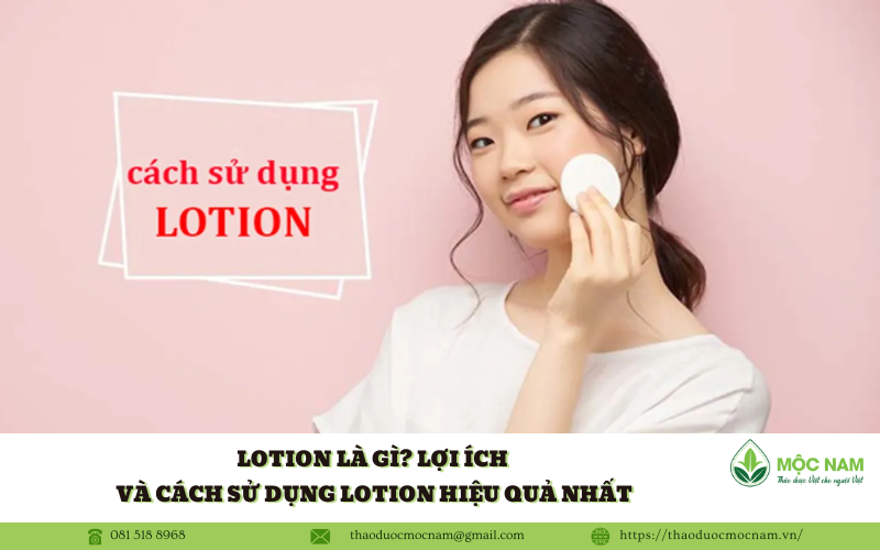 Lotion là gì? Lợi ích và cách sử dụng lotion hiệu quả nhất