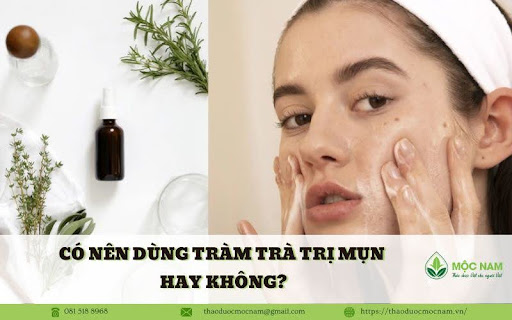 Có nên dùng tràm trà trị mụn hay không?
