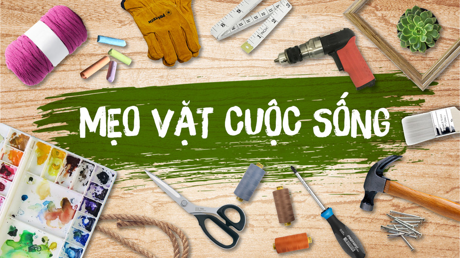 30 mẹo vặt giúp cho cuộc sống trở nên đơn giản