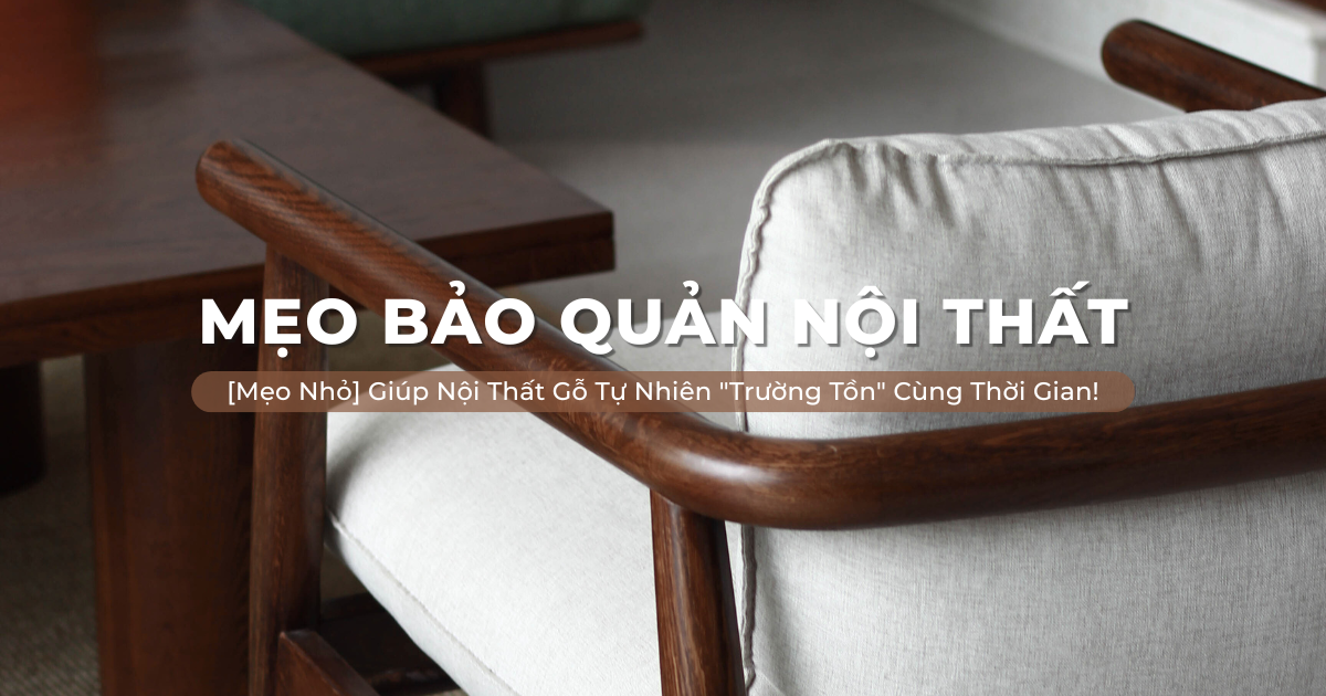 [Mẹo Nhỏ] Giúp Bảo Quản Nội Thất Gỗ Tự Nhiên 