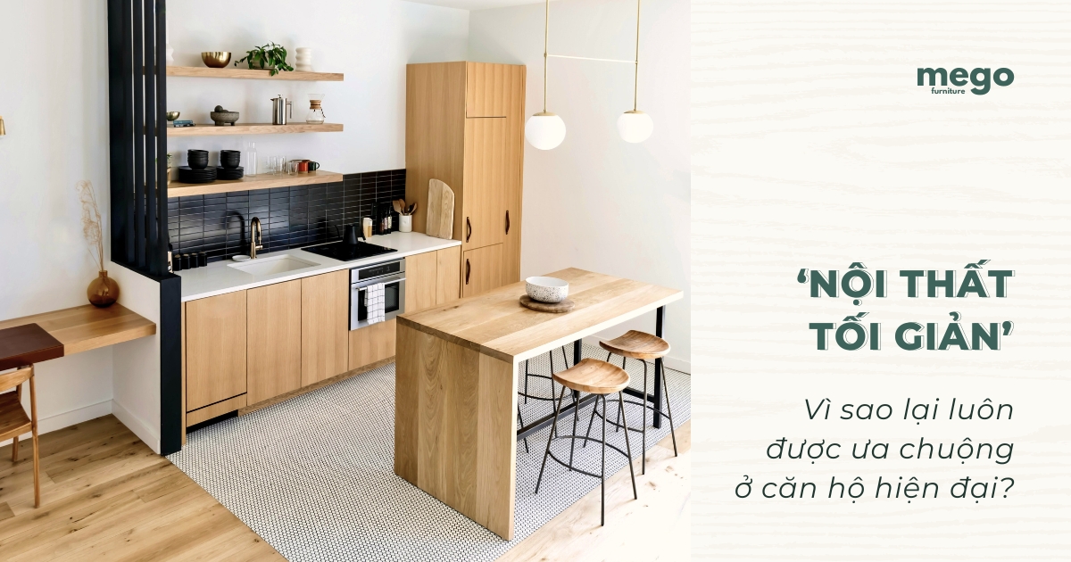 Vì Sao Nội Thất Tối Giản Luôn Được Ưa Chuộng Trong Căn Hộ Hiện Đại?