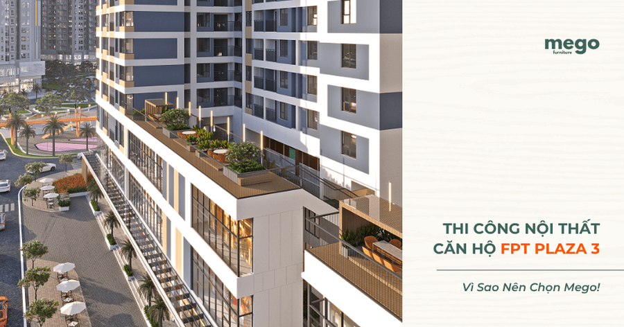 THI CÔNG NỘI THẤT CĂN HỘ FPT PLAZA 3 ĐÀ NẴNG - VÌ SAO CHỌN MEGO?