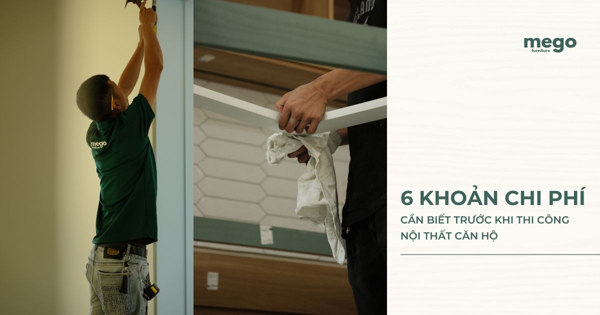 6 KHOẢN CHI PHÍ CẦN BIẾT TRƯỚC KHI THI CÔNG NỘI THẤT CĂN HỘ