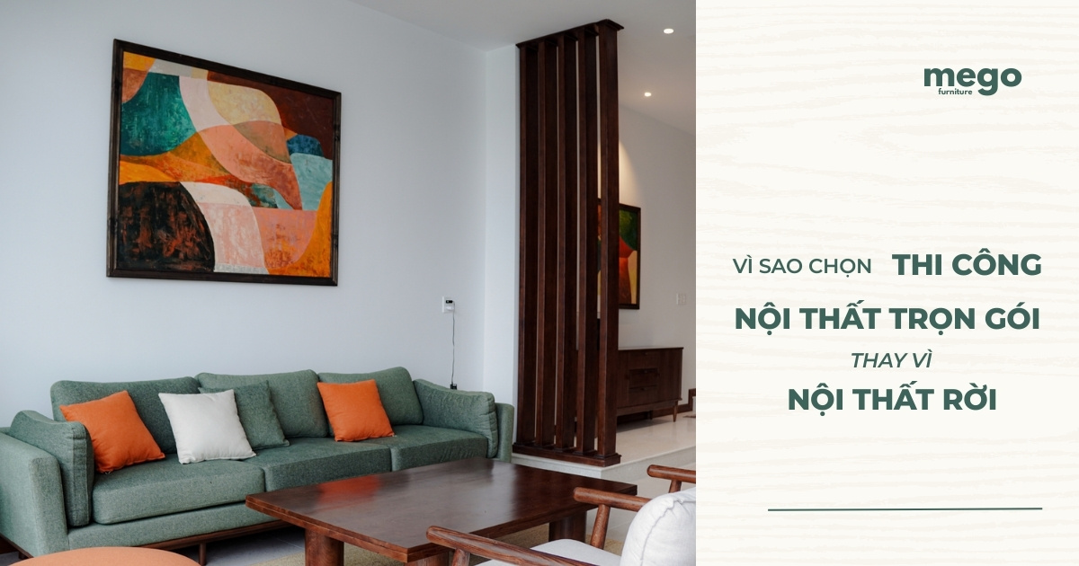 Vì Sao Chọn Thi Công Nội Thất Trọn Gói Thay Vì Chọn Nội Thất Rời