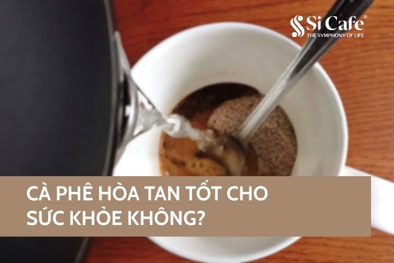 Cà phê hòa tan tốt cho sức khỏe không?