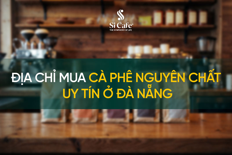 Địa chỉ mua cà phê nguyên chất uy tín ở Đà Nẵng
