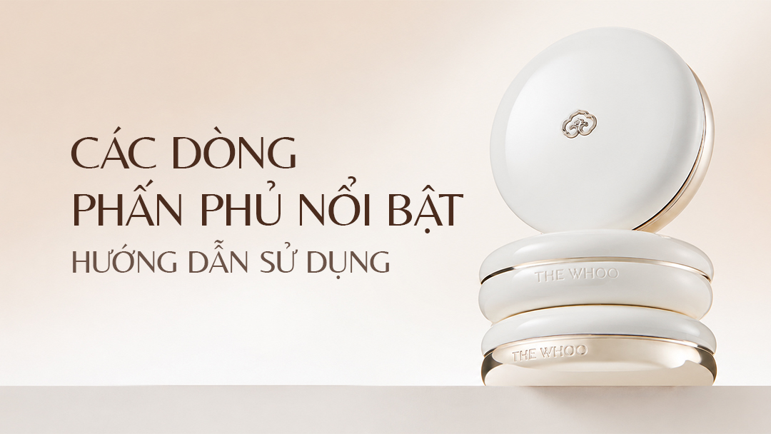 Các Dòng Phấn Phủ Whoo Nổi Bật Và Hướng Dẫn Sử Dụng Chi Tiết
