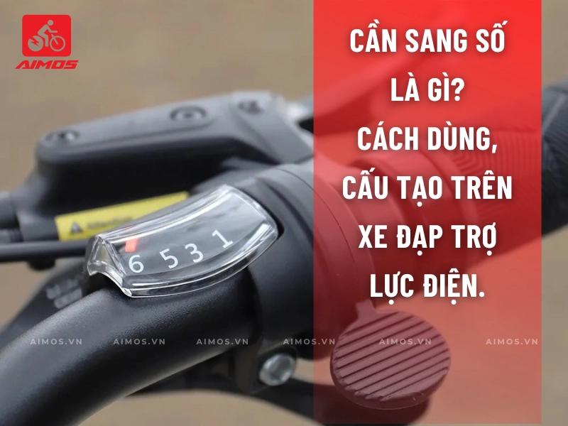 Cần sang số là gì? Cách dùng, cấu tạo trên xe đạp trợ lực điện