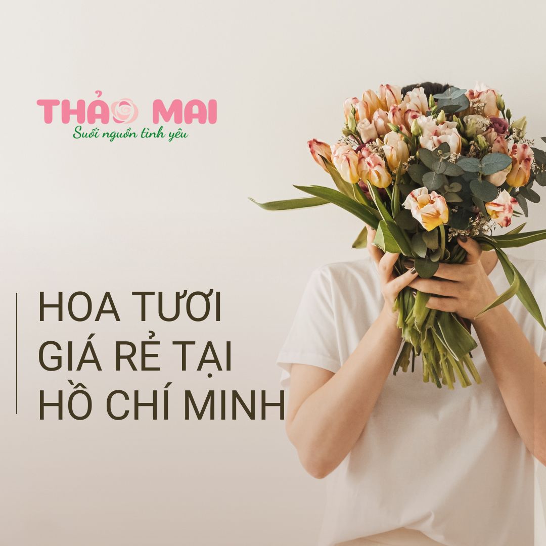 Hoa tươi giá rẻ tại Hồ Chí Minh - Giao hoa nhanh, đẹp, uy tín