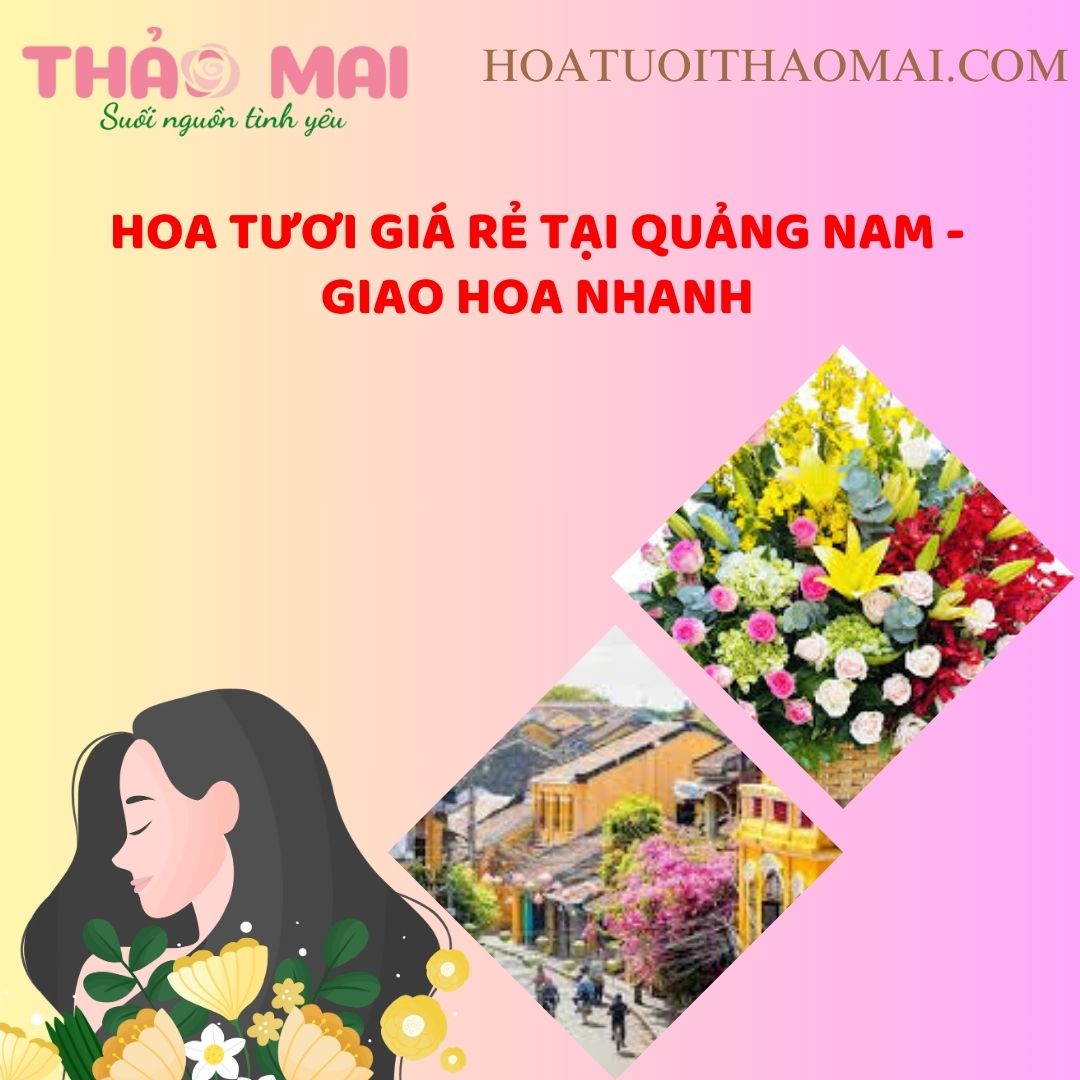 Hoa Tươi Giá Rẻ Tại Quảng Nam - Giao Hoa Nhanh