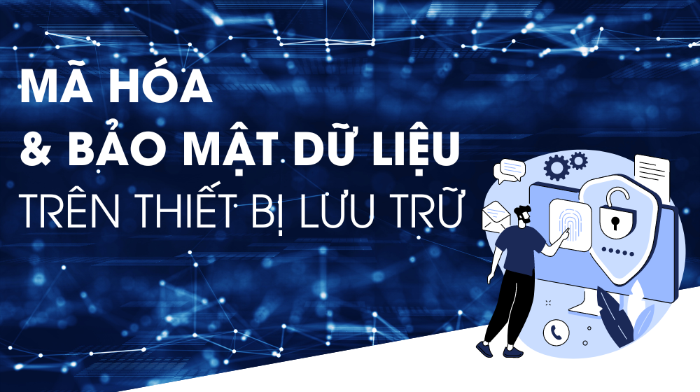 Mã hóa và bảo mật dữ liệu trên thiết bị lưu trữ: Các phương pháp bảo mật và phần mềm mã hóa để bảo vệ dữ liệu cá nhân.