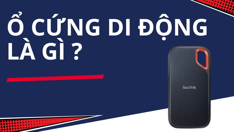 Ổ cứng di động là gì? Loại nào tốt, nên mua ổ cứng di động nào?