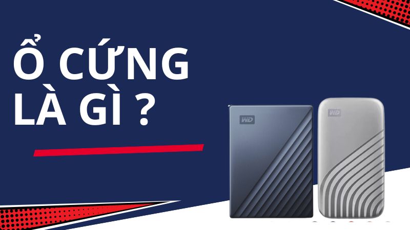 Ổ cứng là gì? Các loại ổ cứng hiện nay tốt và phổ biến nhất