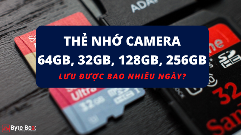 Thẻ nhớ camera 64GB, 32GB, 128GB, 256GB lưu được bao nhiêu ngày?