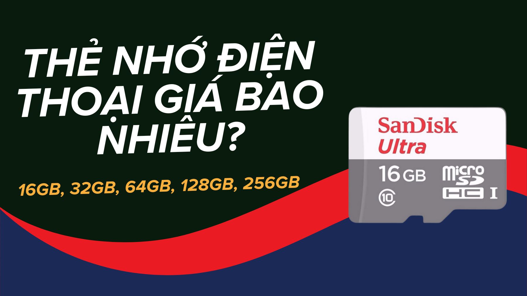 Thẻ nhớ điện thoại 16GB, 32GB, 64GB, 128GB, 256GB bao nhiêu tiền?