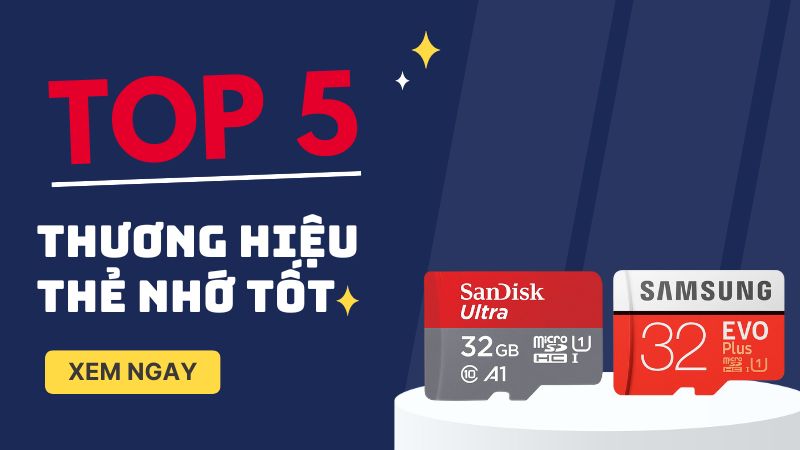 Thẻ nhớ hãng nào tốt nhất hiện nay? TOP 5 thương hiệu uy tín
