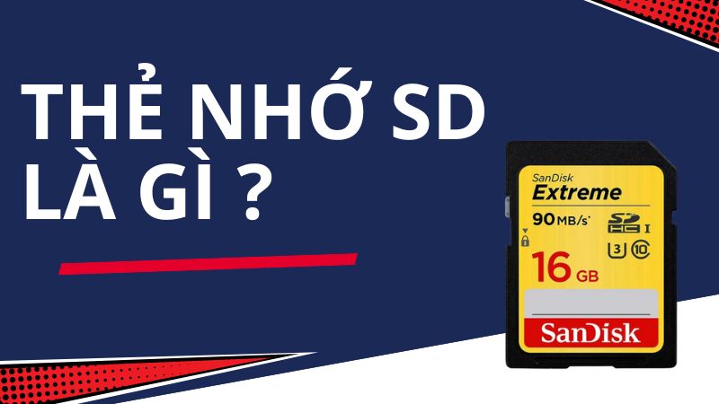 Thẻ nhớ SD là gì? Phân loại, cách chọn & lưu ý khi dùng