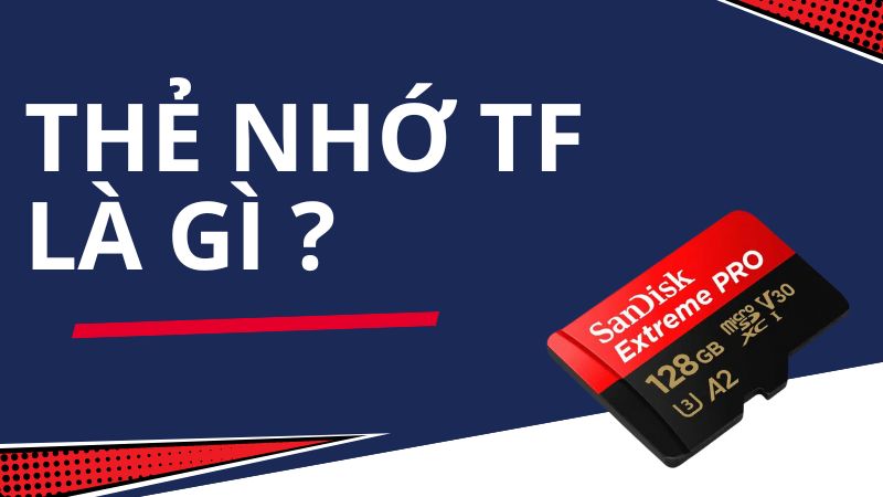 Thẻ nhớ TF là gì? Phân biệt thẻ nhớ TF với thẻ nhớ SD đơn giản
