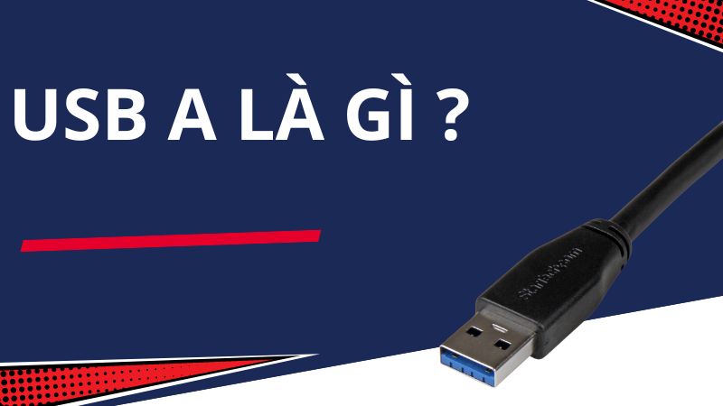 USB A là gì? Phân biệt USB A, B, C và các chuẩn USB