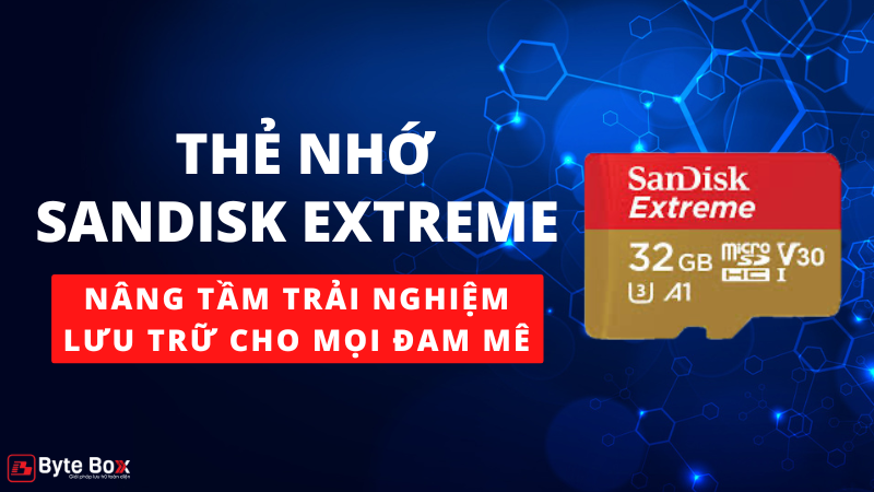 Thẻ nhớ SanDisk Extreme đáp ứng đa dạng nhu cầu lưu trữ 