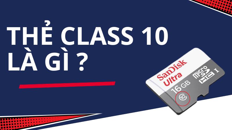 Thẻ nhớ Class 10 là loại thẻ nhớ có tốc độ ghi tối thiểu đạt 10MB/s