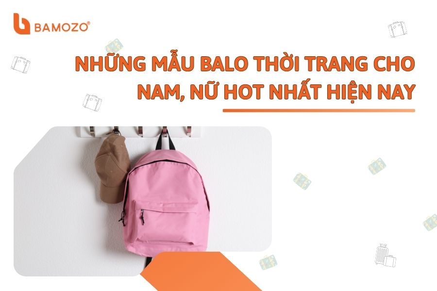 Những mẫu balo thời trang cho nam, nữ HOT nhất hiện nay