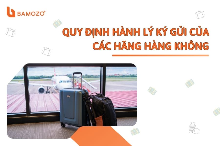 Quy định về hành lý ký gửi của các hãng hàng không hiện nay
