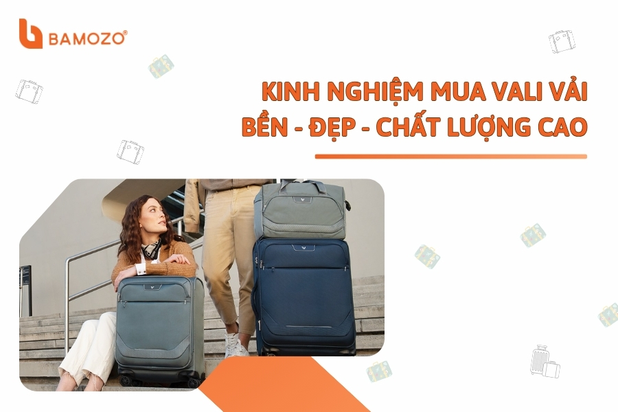 Hướng dẫn cách lựa chọn vali vải bền, đẹp, chất lượng cao