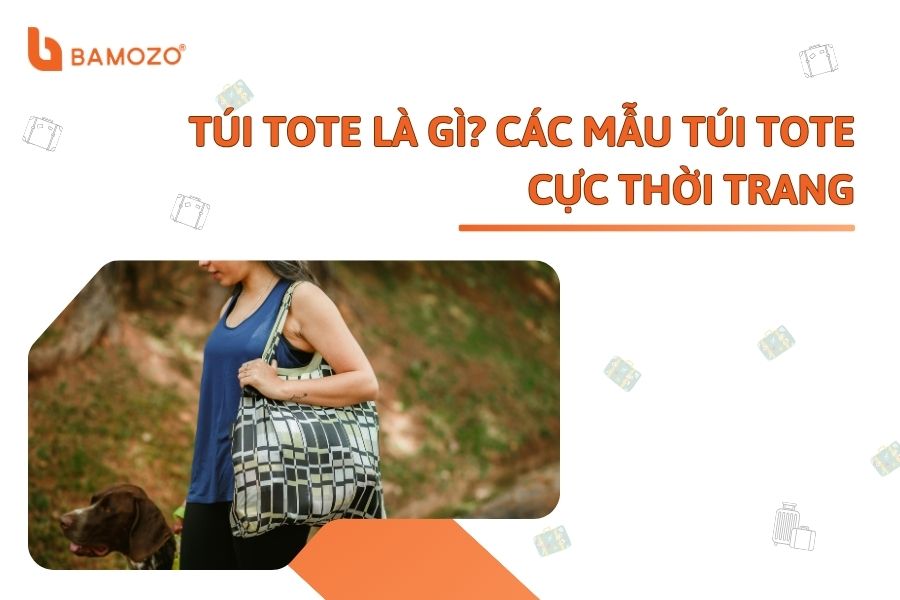 Túi tote là gì? Các mẫu túi Tote cực thời trang, đa dạng kiểu dáng