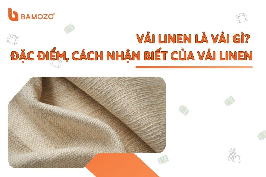 Vải Linen (vải lanh) là vải gì? Đặc điểm, cách nhận biết, ứng dụng của vải linen