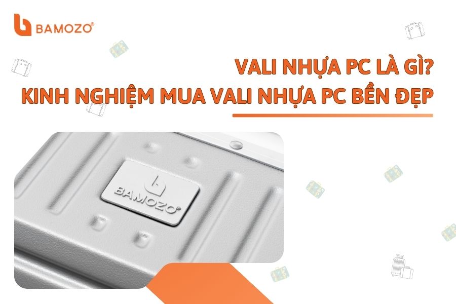 Vali nhựa PC là gì? Ưu điểm và kinh nghiệm mua vali nhựa PC bền đẹp