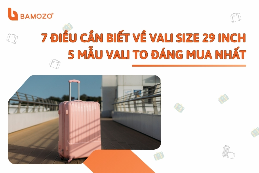 Tìm hiểu về kích thước và sức chứa của vali 29 inch. Nên chọn mua vali loại nào?