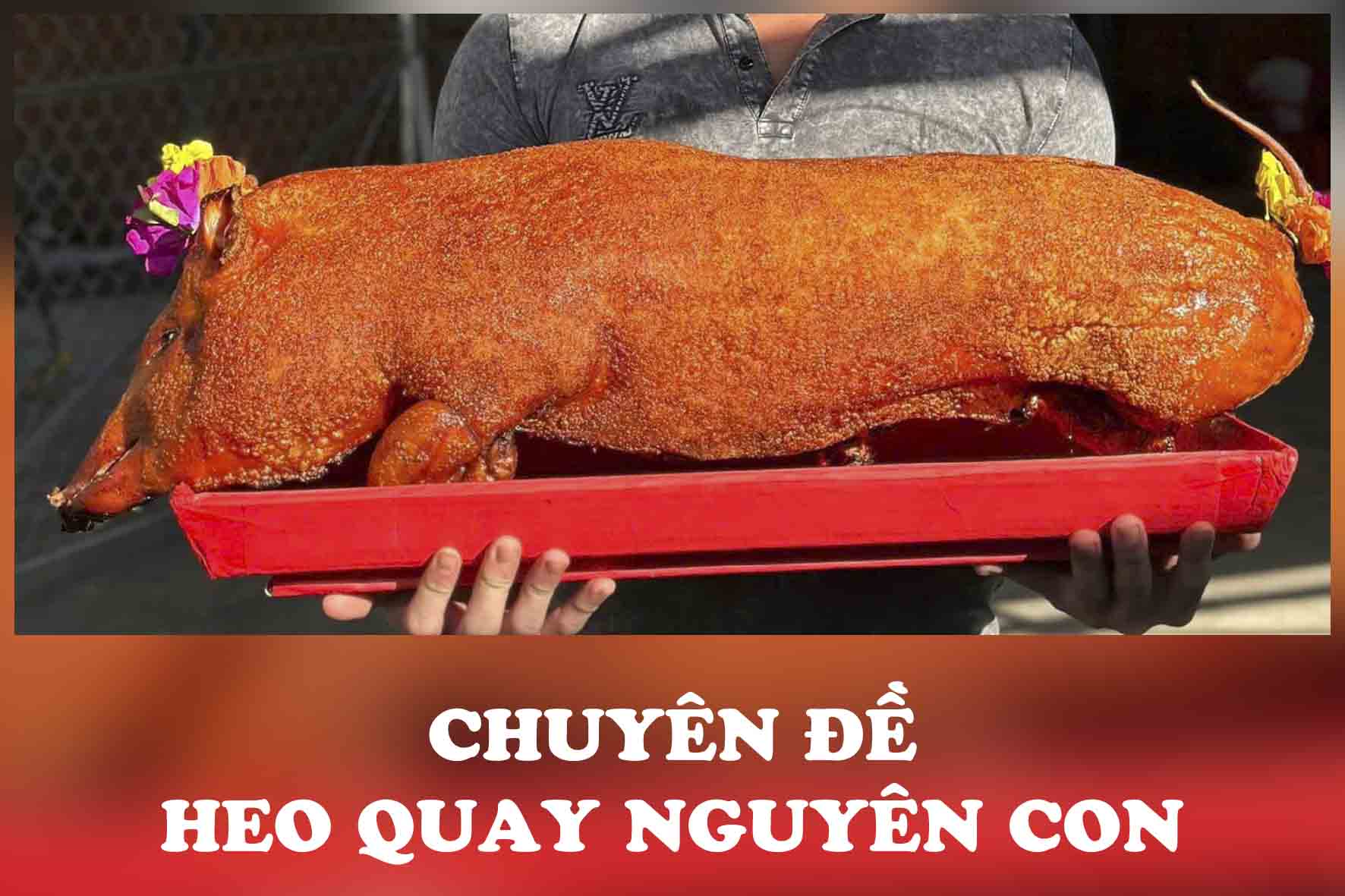 Chuyên đề học làm HEO QUAY NGUYÊN CON (HEO TO, HEO SỮA, DA GIÒN, DA CỐM) - Thơm ngon, da đẹp, món ăn đẳng cấp trong tiệc cưới và lễ, đám